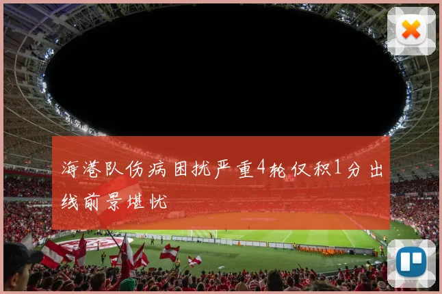 海港队伤病困扰严重4轮仅积1分出线前景堪忧